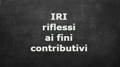 IRI ed effetti ai fini dei contributi