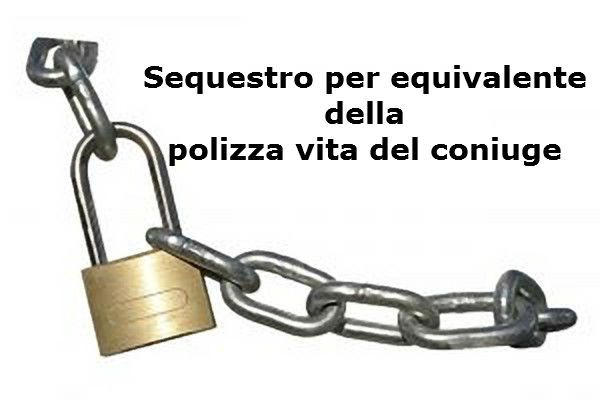 sequestro per equivalente della polizza vita del coniuge