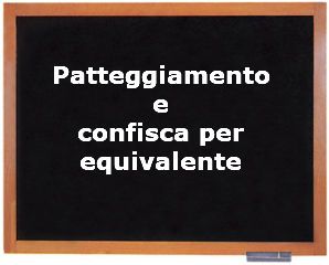 confisca obbligatoria anche per il patteggiamento