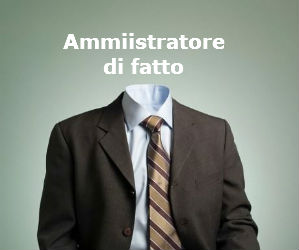 amministratore di fatto e sue responsabilità penali